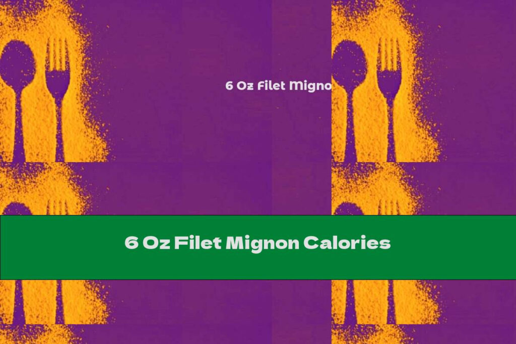 6 Oz Filet Mignon Calories This Nutrition