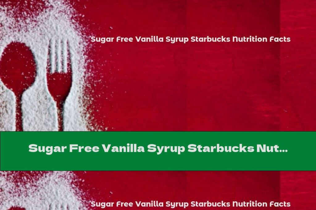 Sugar Free Vanilla Syrup Starbucks Nutrition Facts This Nutrition